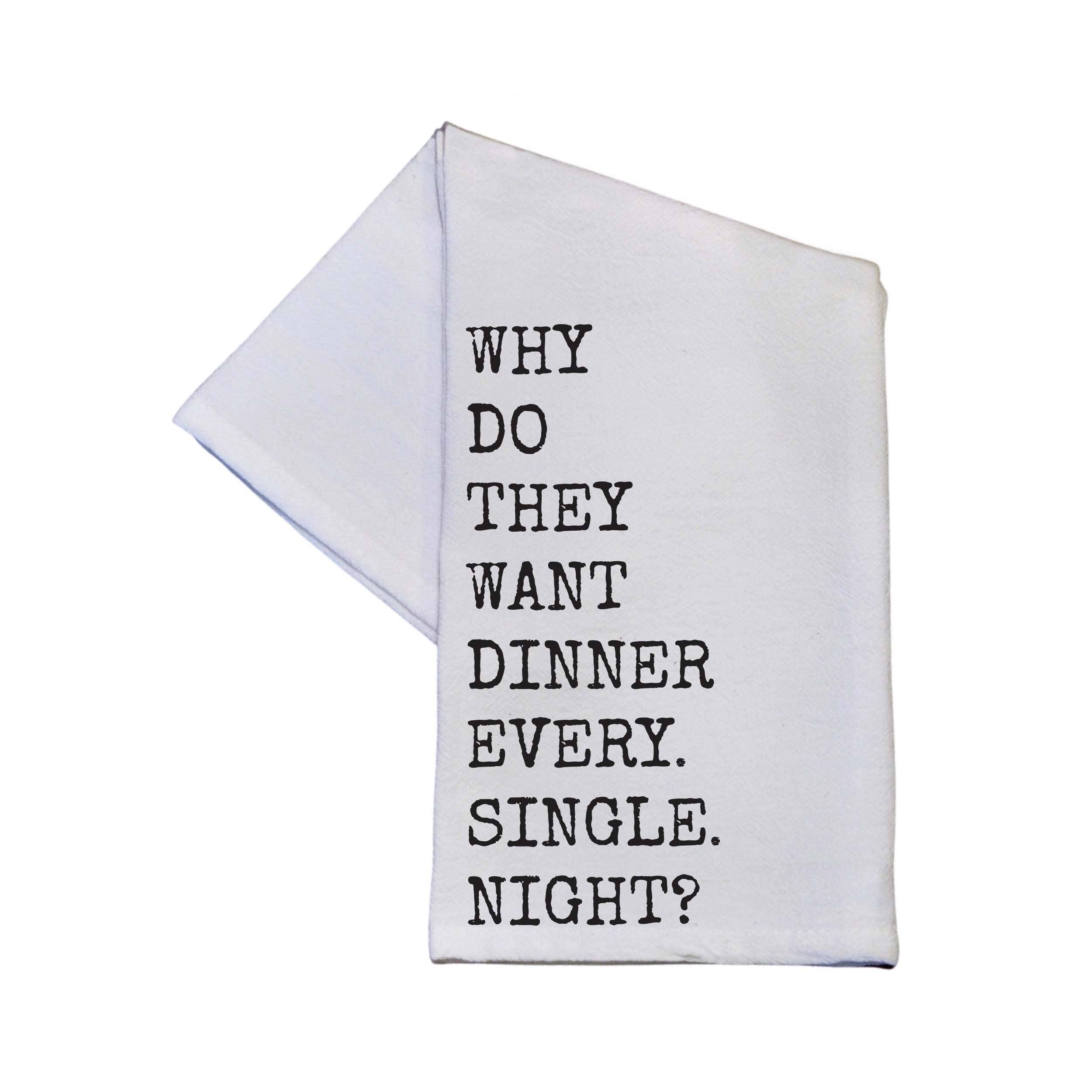 Why Do They Want Dinner 16x24 Cotton Tea Towels Funny Quotes