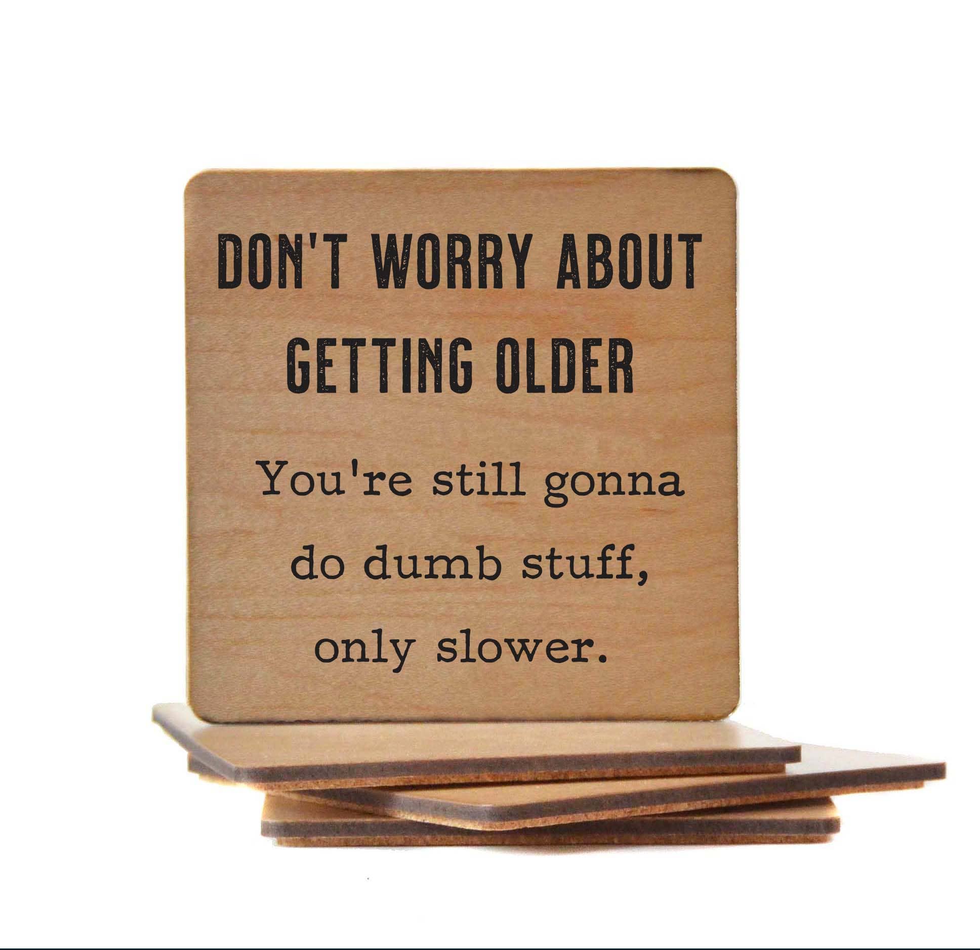 Don't Worry about getting older - Funny Coaster