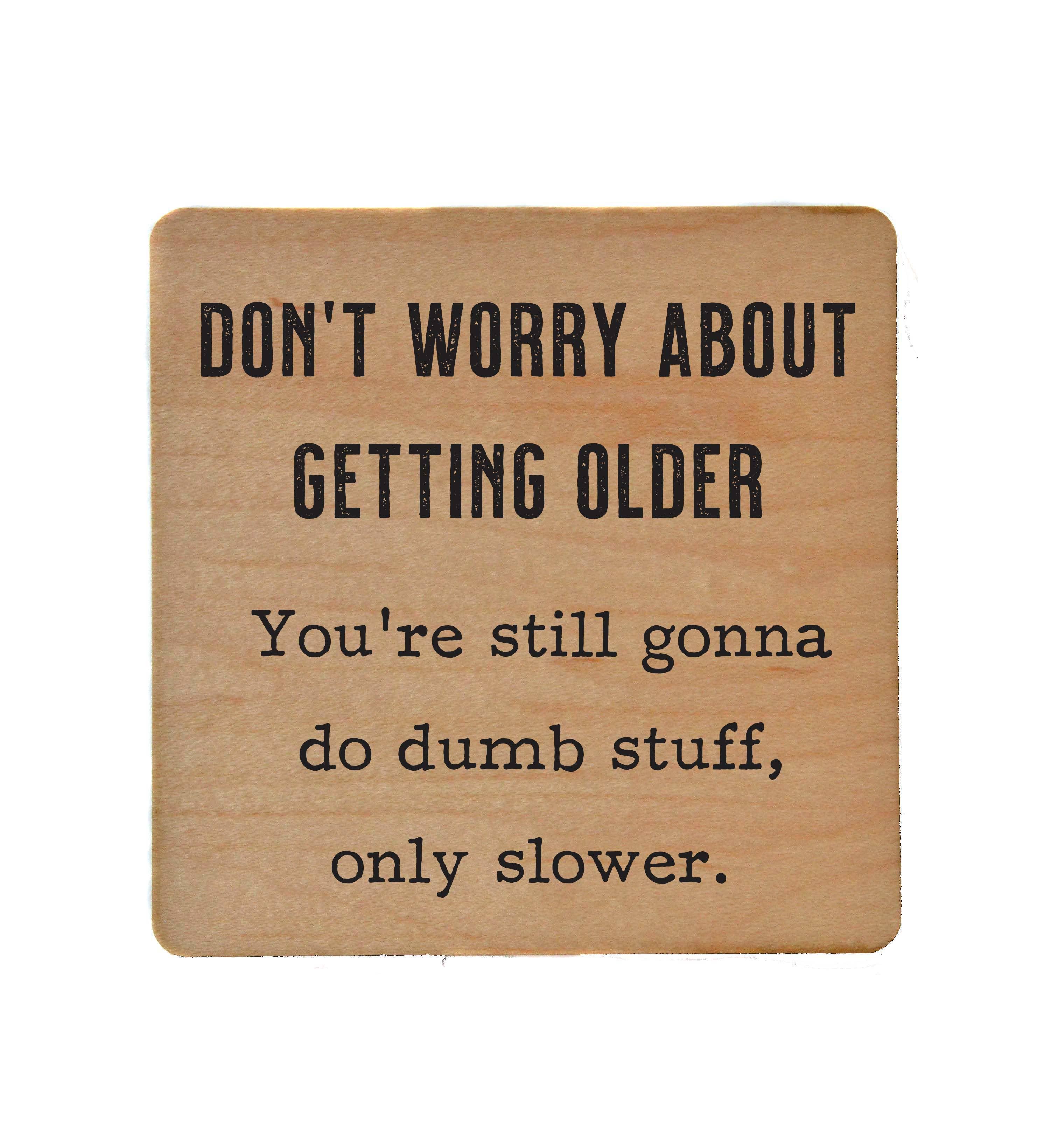 Don't Worry about getting older - Funny Coaster