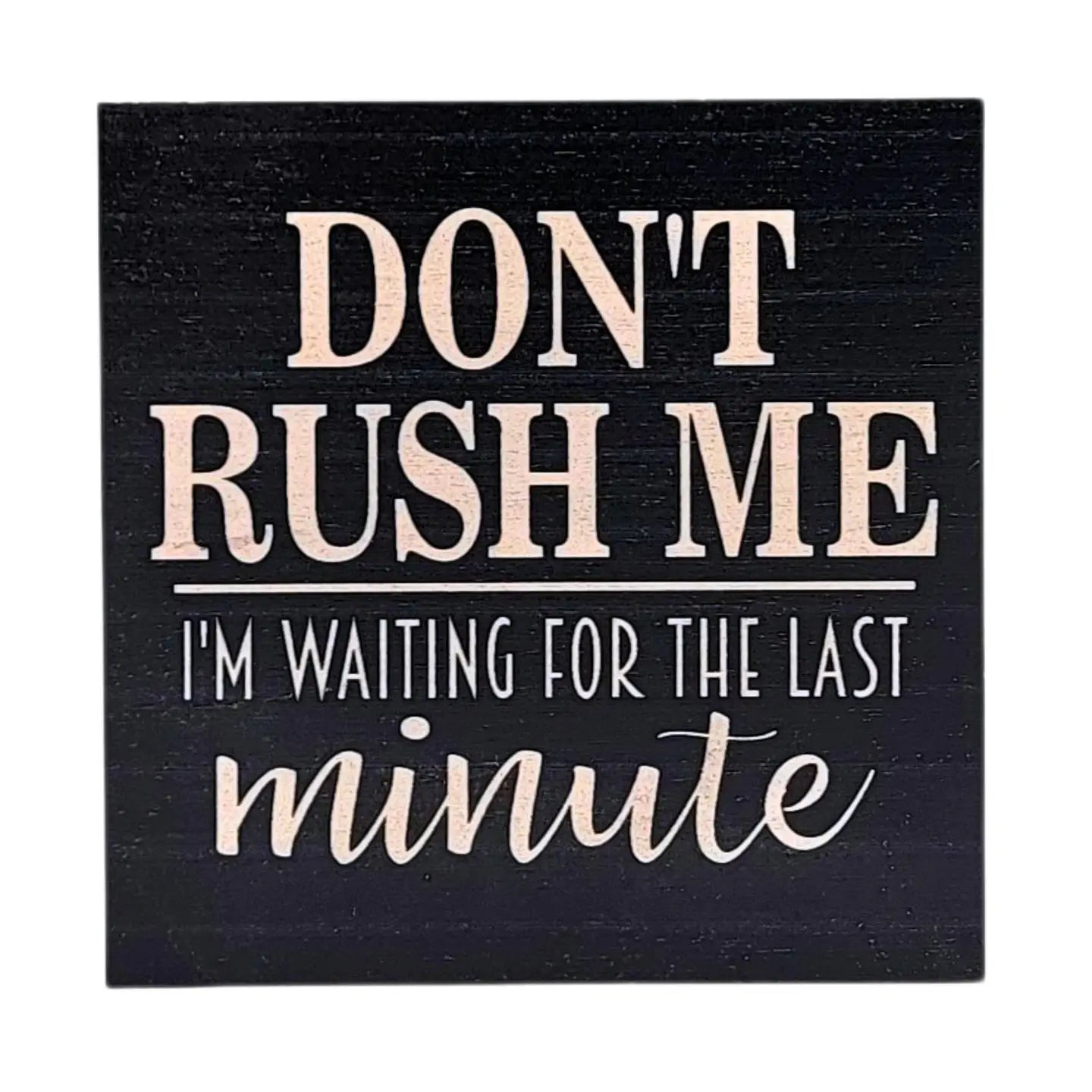 Don't Rush Me I'm Waiting For The Last Minute Sign