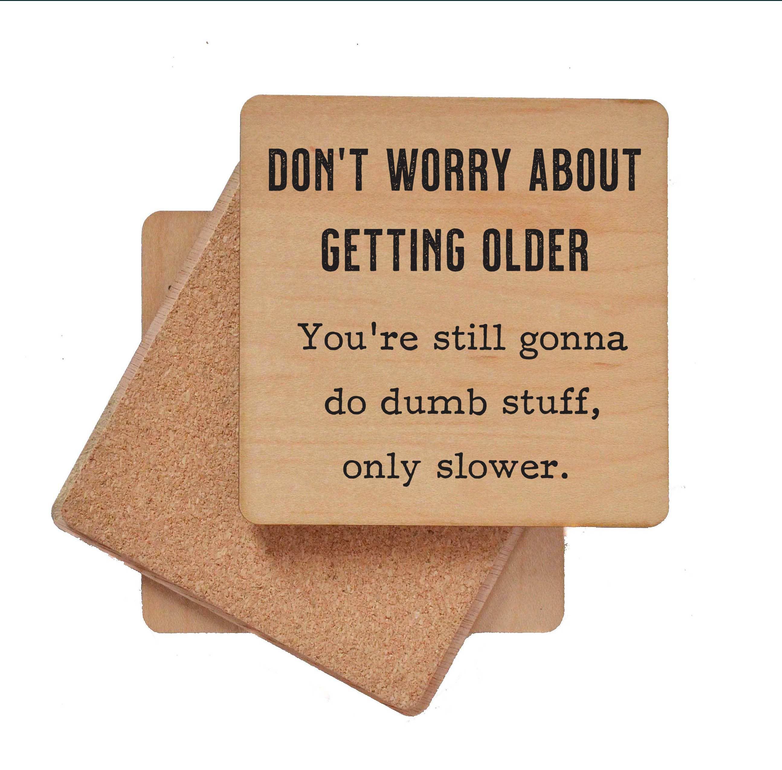 Don't Worry about getting older - Funny Coaster