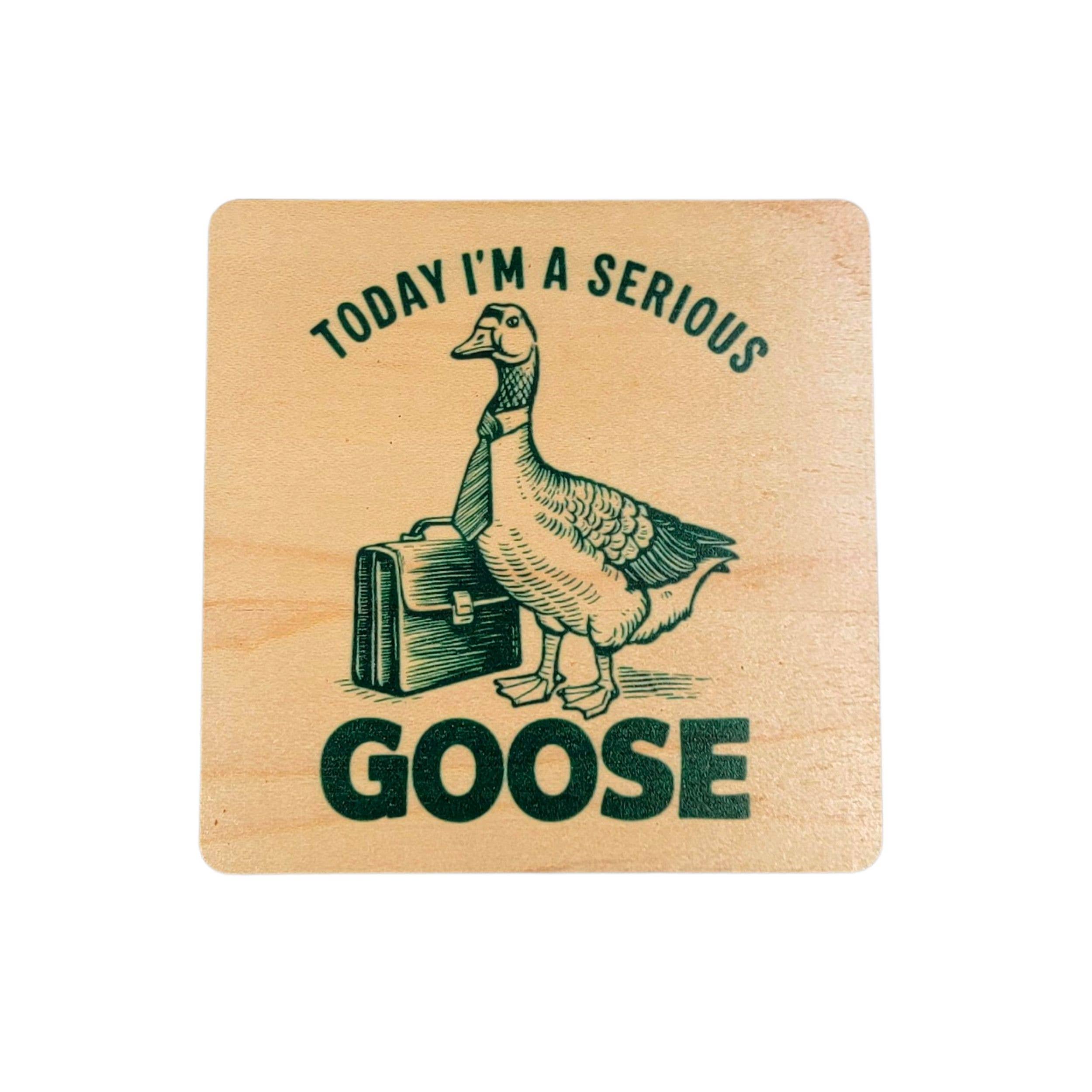 Today I'm A Serious Goose Wood Coaster
