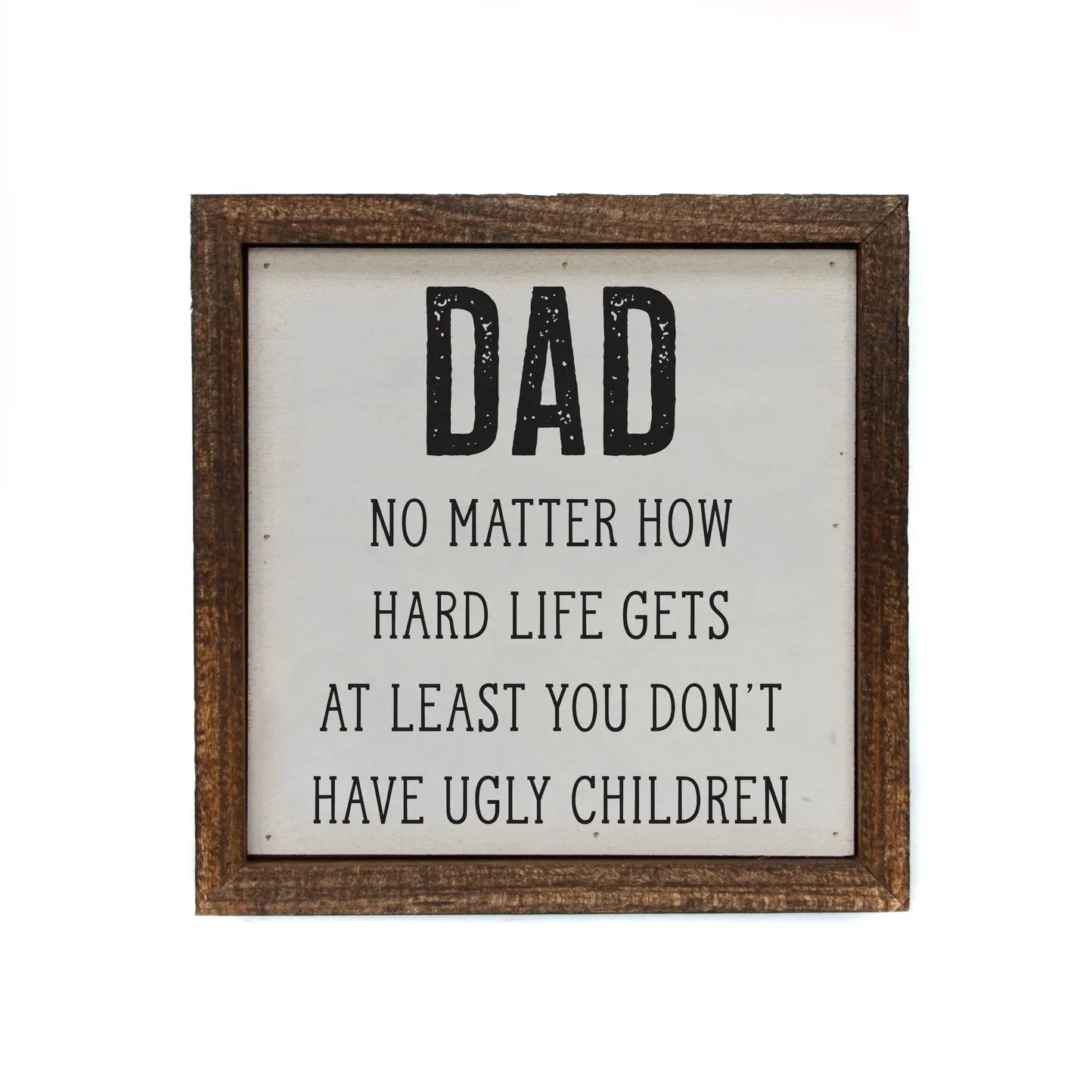 Dad At Least You Don't Have Ugly Kids Box Sign