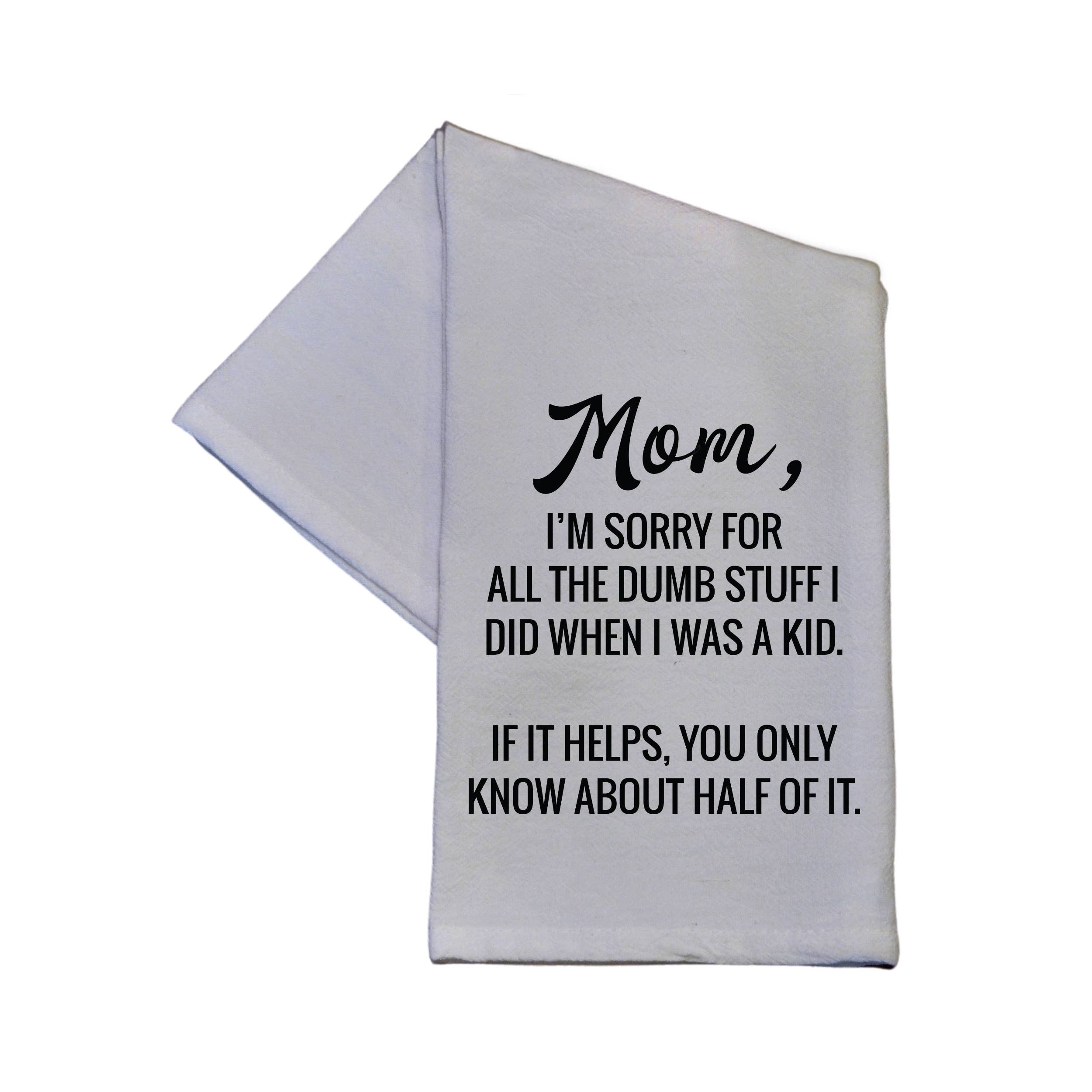 Mom I'm Sorry For All The Dumb Stuff I Did Tea Towel