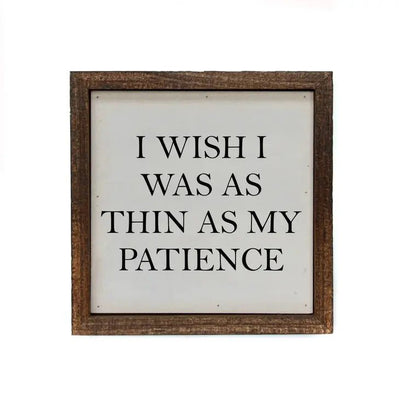 "I Wish I Was As Thin As My Patience" Wood Sign