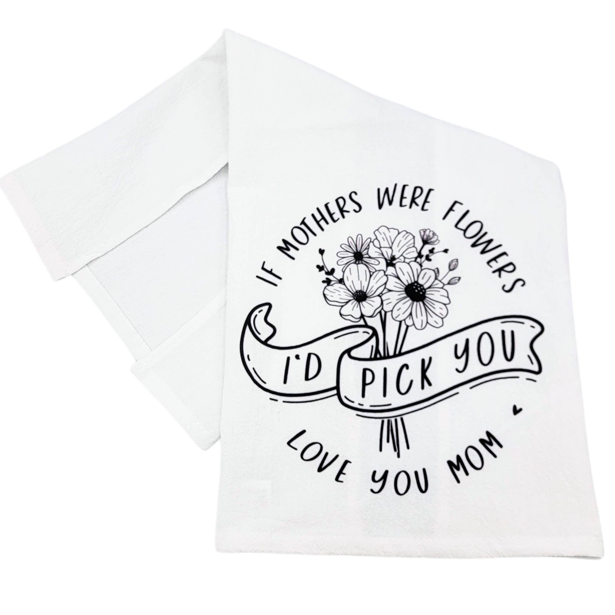 Driftless Studios If Mothers Were Flowers Mothers Day Tea Towel