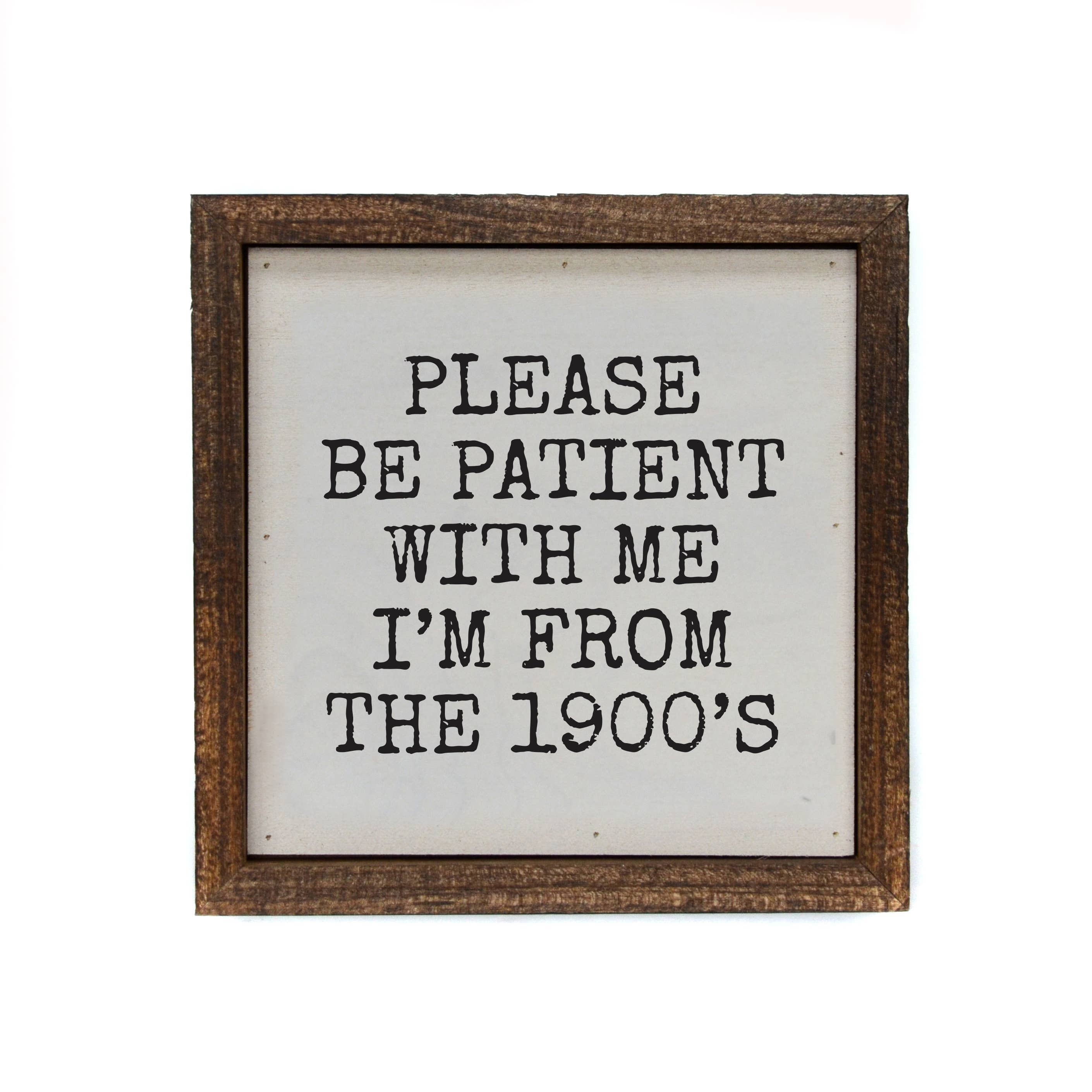 Driftless Studios Please Be Patient With me I'm From The 1900s Sign